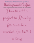 How to add a project to Ravelry for an online #crochet (or #knit) along on #TipsTuesday with @ucrafter