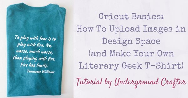 Cricut Basics: How To Upload Images in Design Space (and Make Your Own Literary Geek/Quote T-Shirt) tutorial by Underground Crafter