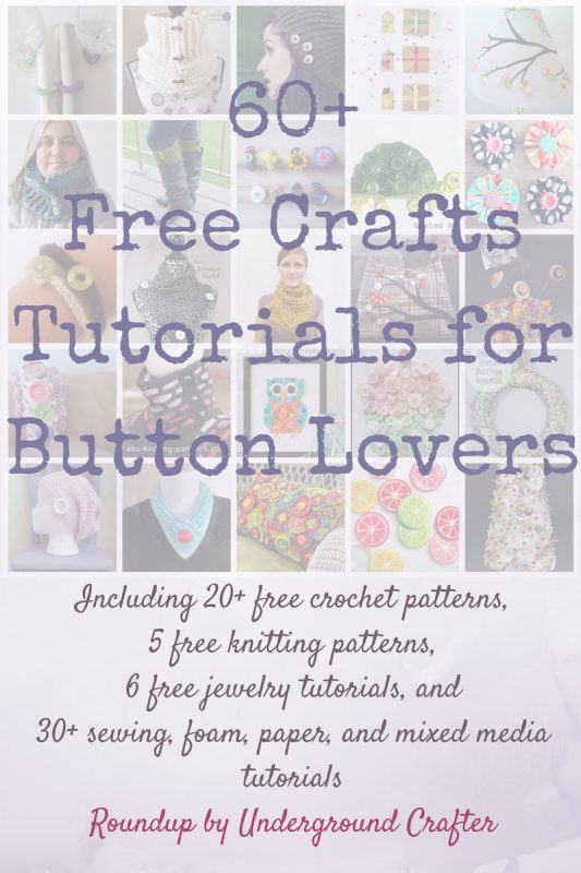 60+ Free Craft Tutorials for Button Lovers via Underground Crafter, including 20+ crochet patterns, 5 knitting patterns, 6 jewelry tutorials, and 30+ sewing, foam, paper, and mixed media tutorials