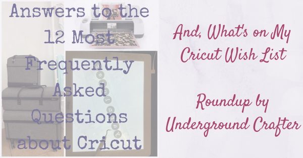 Cricut Basics: Answers to the 12 Most Frequently Asked Questions about Cricut via Underground Crafter | Are you considering buying a Cricut? Or, do you have a Cricut already but you're feeling overwhelmed by the possibilities? In this post, I'll share answers to 12 Cricut FAQs and show you what's on my Cricut wish list right now!