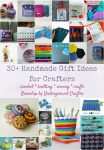 30+ Handmade Gifts for Crafters via Underground Crafter | Make a handmade gift you know will be appreciated. Choose from gift ideas for sewists, quilters, crocheters, knitters, and other crafters and make projects using yarn, fabric, clay, and more!