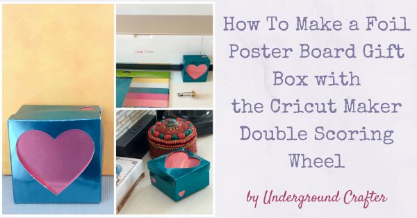 How To Make a Foil Poster Board Gift Box with the Cricut Maker Double Scoring Wheel by Underground Crafter