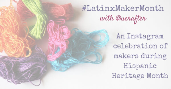 #LatinxMakerMonth with Underground Crafter - An Instagram celebration of makers during Hispanic Heritage Month - colorful yarn with text overlay